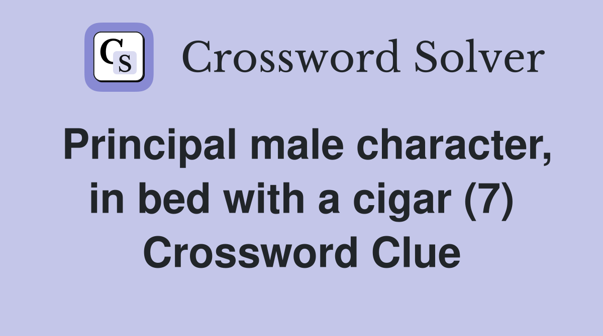 Principal male character, in bed with a cigar (7) Crossword Clue